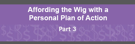 Affording the Wig with a  Personal Plan of Action - Part 3